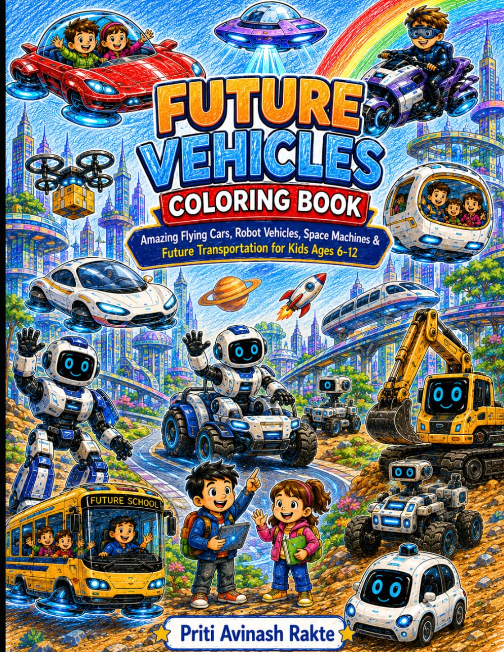 FUTURE VEHICLES COLORING BOOK: Amazing Flying Cars, Robot Vehicles, Space Machines & Future Transportation for Kids Ages 6–12
