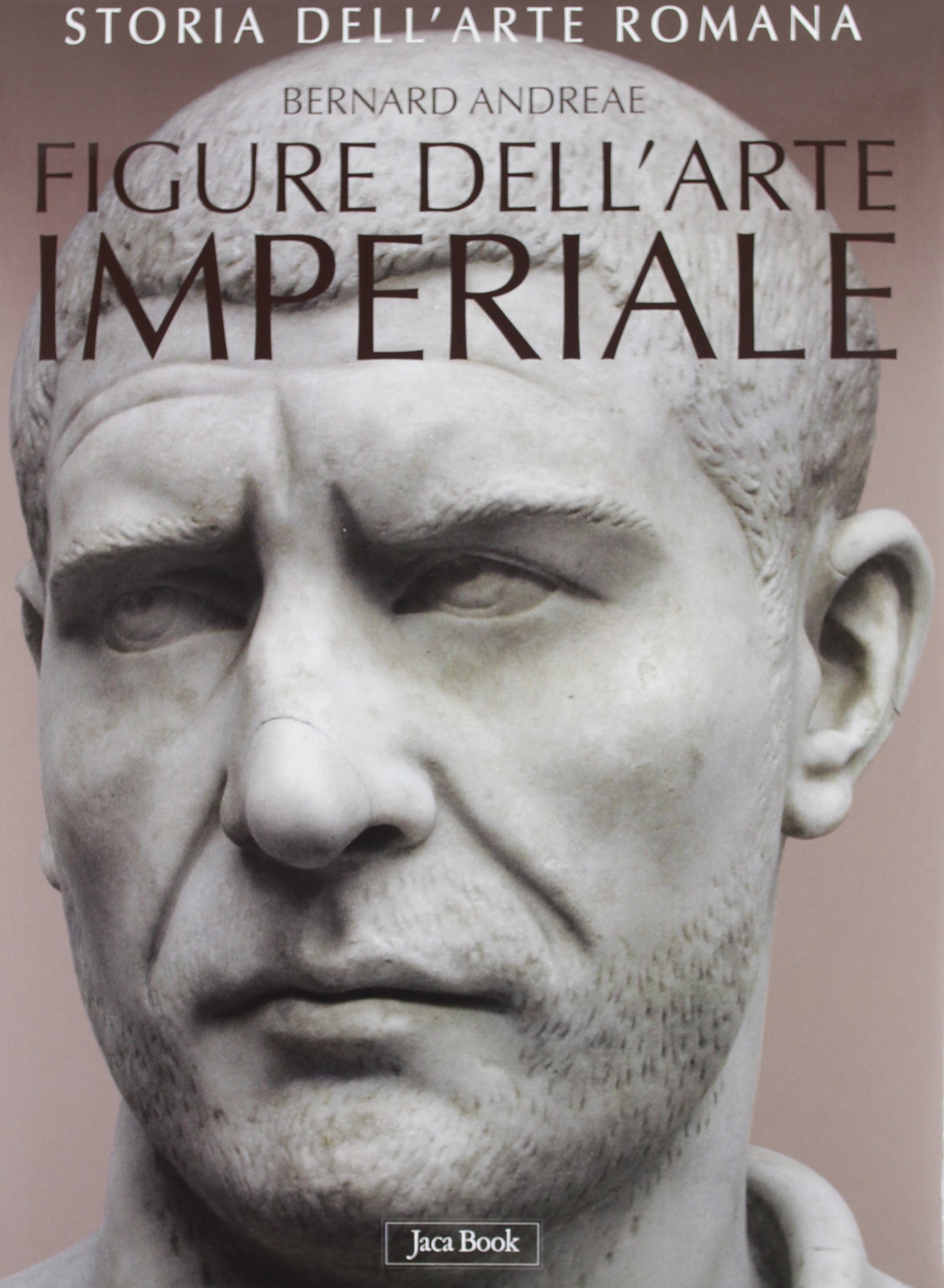 Storia dell'arte romana. Ediz. illustrata. Figure dell'arte imperiale da Augusto a Costantino (Vol. 3)