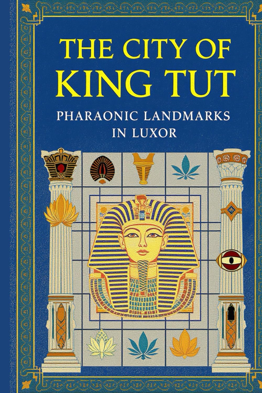 The City of King Tut: Pharaonic Landmarks in Luxor: A Journey Through Ancient Thebes | Temples, Tombs & Treasures of Egypt's Golden Age