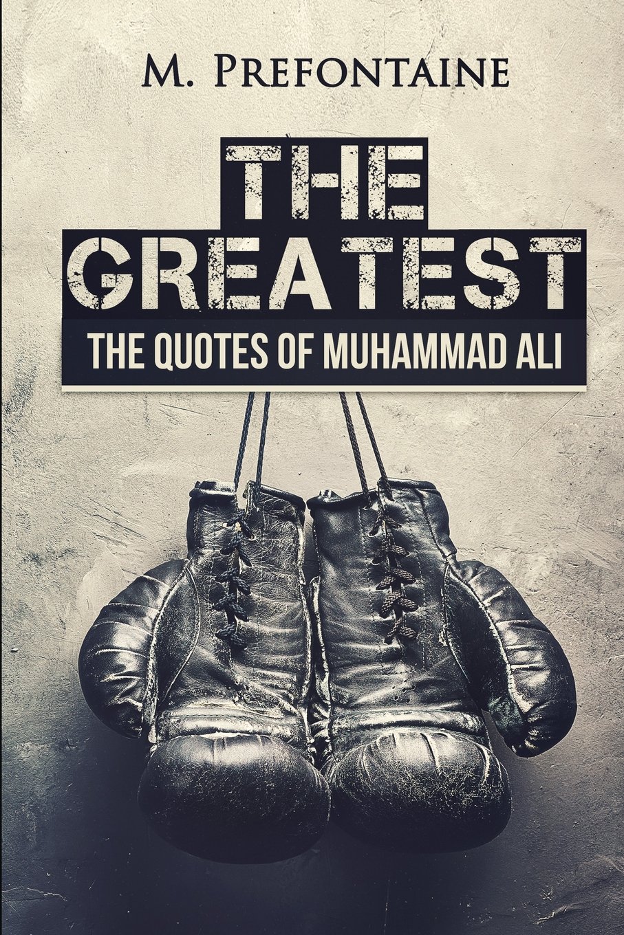 The Greatest: The Quotes of Muhammad Ali (Quotes For Every Occasion)