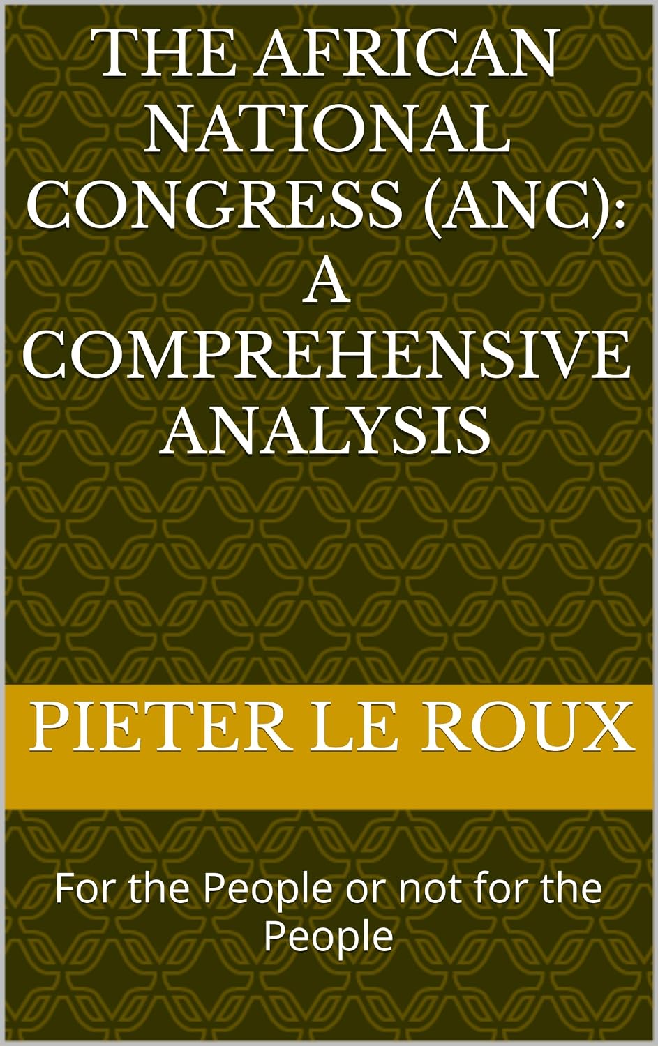 The African National Congress (ANC): A Comprehensive Analysis (Political History Book 1)