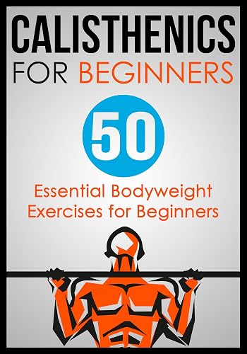 Calisthenics for Beginners: 50 Bodyweight Exercises for Beginners