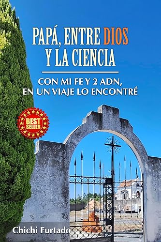 PAPÁ, ENTRE DIOS Y LA CIENCIA: Con Mi Fe y 2 ADN, En Un Viaje Lo Encontré (Spanish Edition)