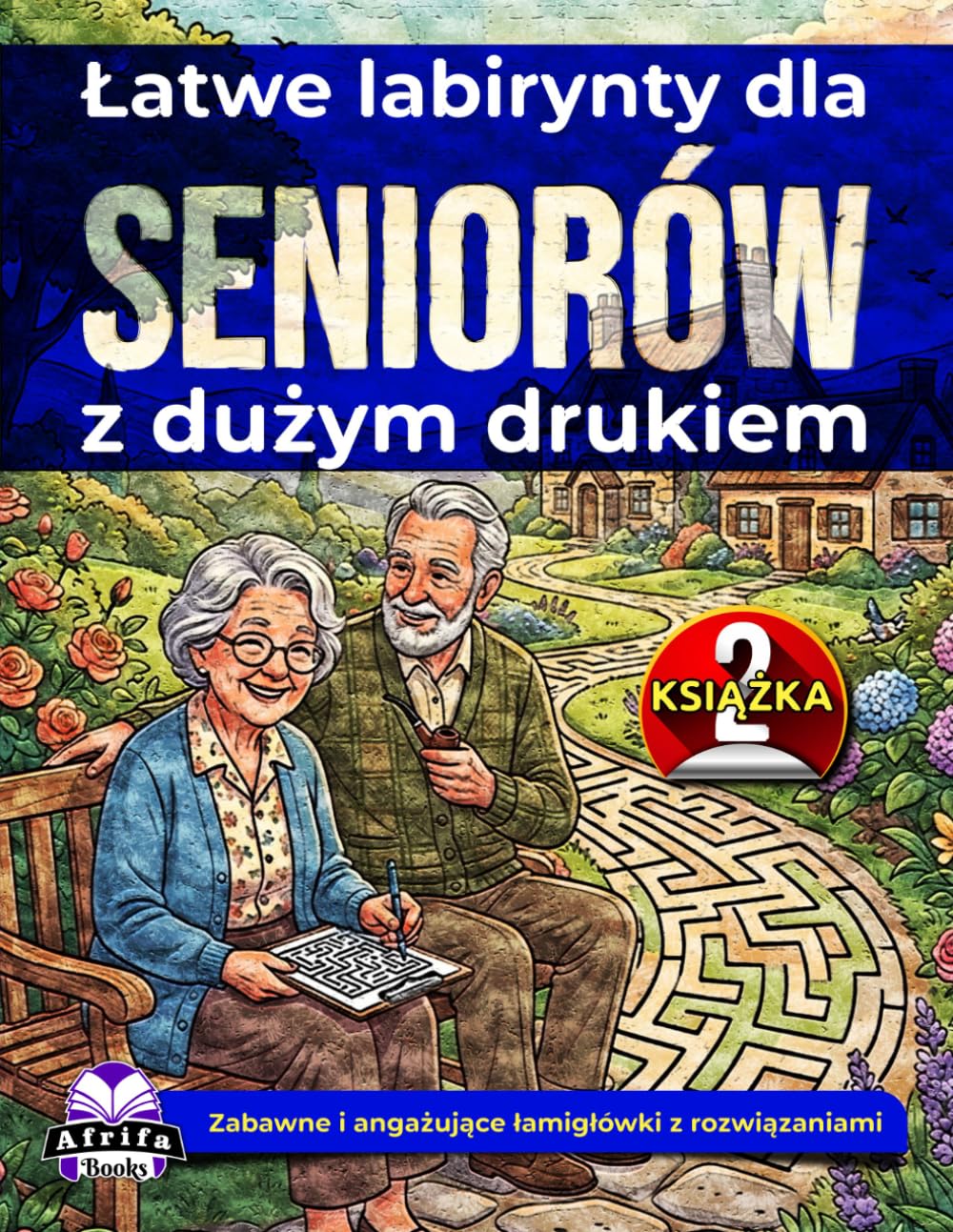 Łatwe labirynty dla seniorów z dużym drukiem: relaksujące gry umysłowe i łamigłówki dla osób starszych (Książka 2): Zabawne i angażujące łamigłówki z rozwiązaniami