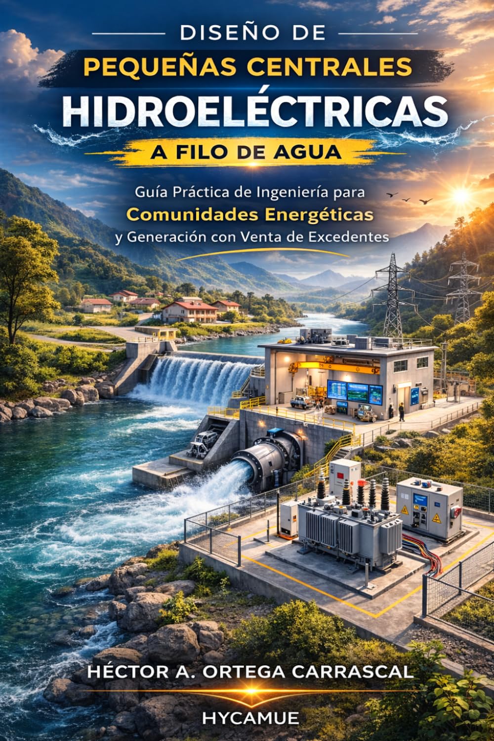 Diseño de Pequeñas Centrales Hidroeléctricas a Filo de Agua: Criterios de ingeniería para el diseño conceptual y básico