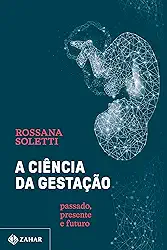 A ciência da gestação: Passado, presente e futuro