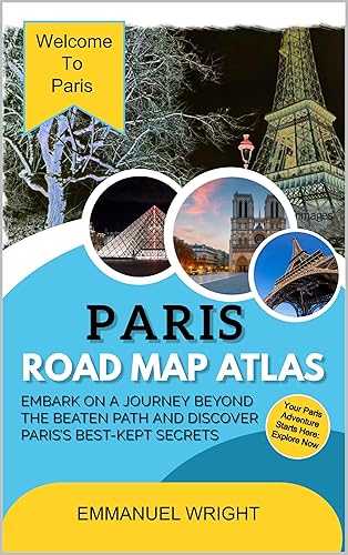 PARIS ROAD MAP ATLAS: EMBARK ON A JOURNEY BEYOND THE BEATEN PATH AND DISCOVER PARIS’S BEST-KEPT SECRETS