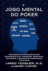O Jogo Mental Do Poker: Estratégias comprovadas para melhorar o controle de ‘tilt’, confiança, motivação, como lidar com as variâncias e muito mais