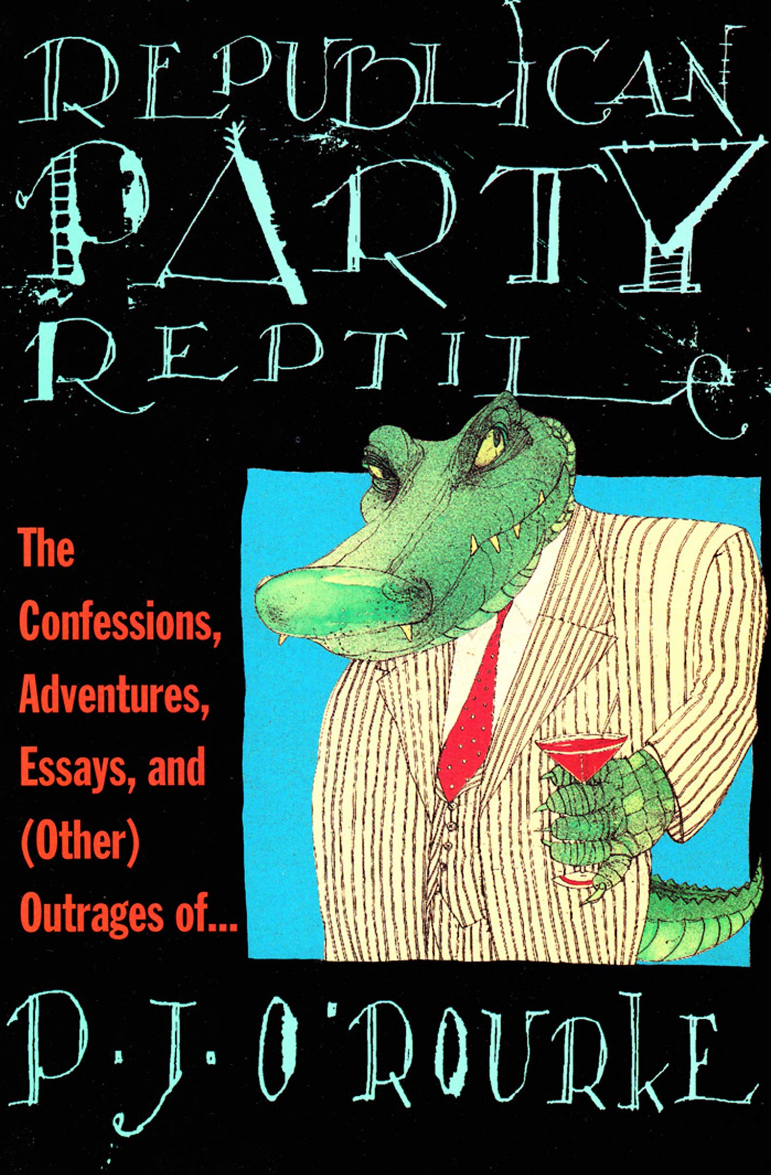 Republican Party Reptile: The Confessions, Adventures, Essays and (Other) Outrages of . . . (O'Rourke, P. J.)