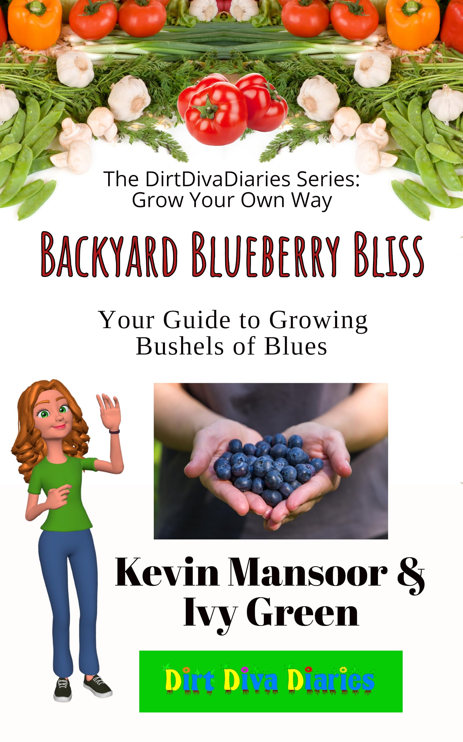 Backyard Blueberry Bliss: Your Guide to Growing Bushels of Blues (The DirtDivaDiaries Series: Grow Your Own Way)