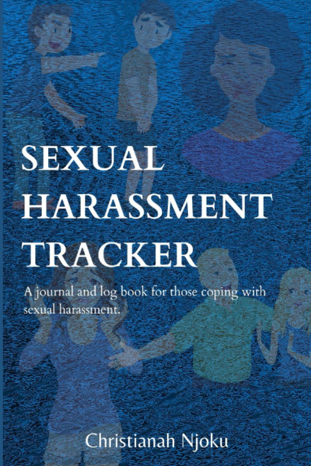 SEXUAL HARASSMENT TRACKER: A journal and log book for those coping with sexual harassment