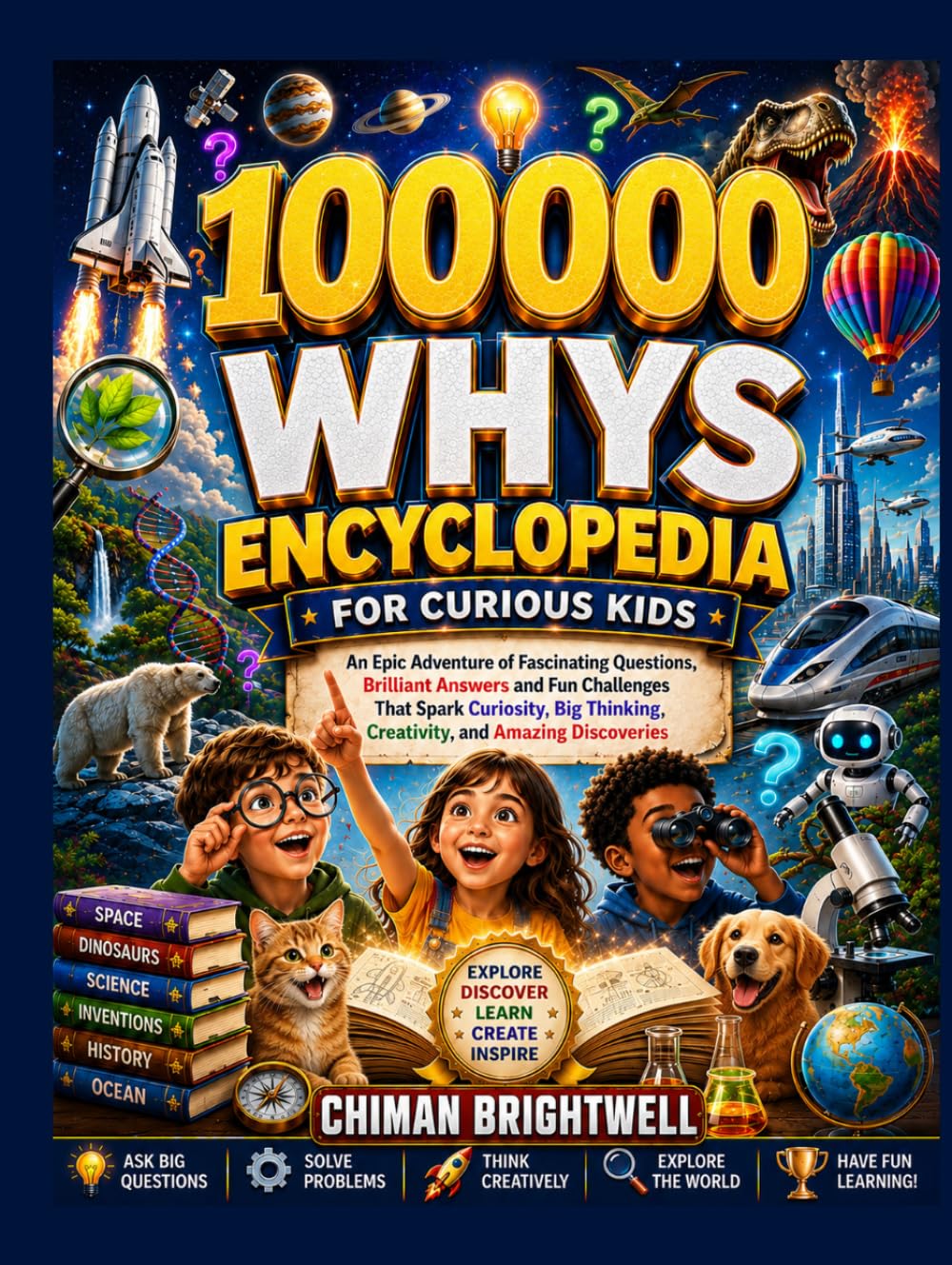 100000 Whys Encyclopedia for Curious Kids: An Epic Adventure of Fascinating Questions, Brilliant Answers and Fun Challenges That Spark Curiosity, Big Thinking, Creativity, and Amazing Discoveries