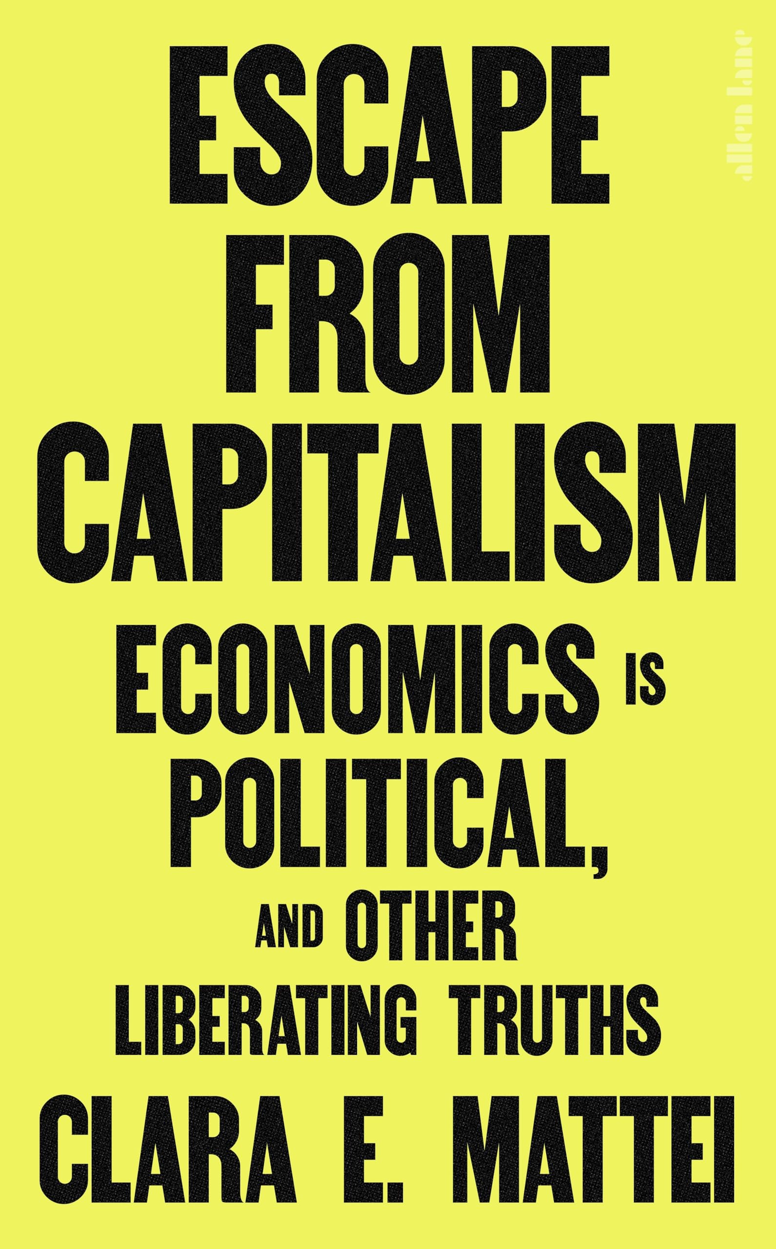 Escape From Capitalism: Economics is Political, and Other Liberating Truths