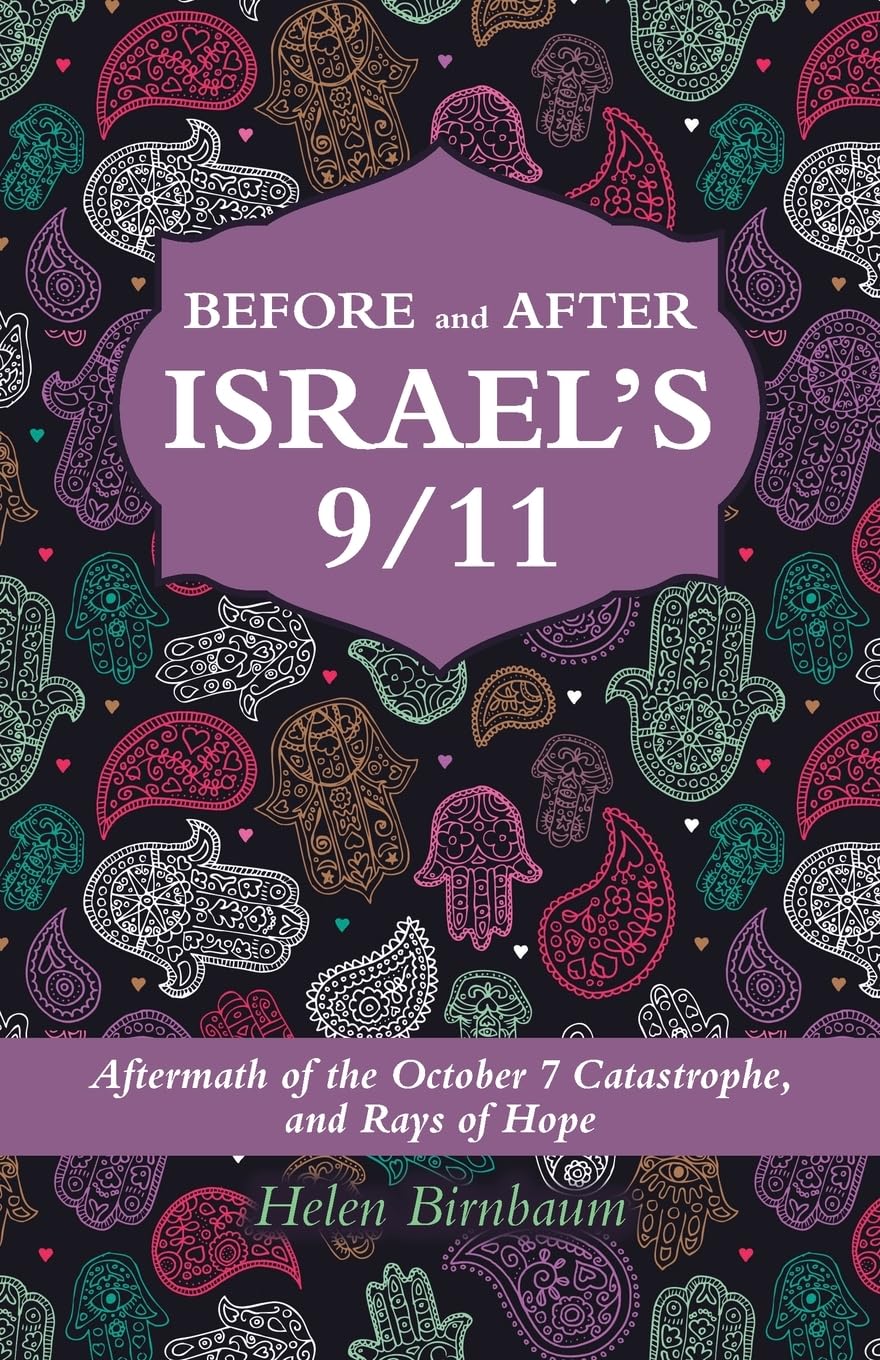 BEFORE and AFTER ISRAEL'S 9/11: Aftermath of the October 7 Catastrophe, and Rays of Hope