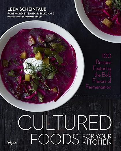Cultured Foods for Your Kitchen: 100 Recipes Featuring the Bold Flavors of Fermentation