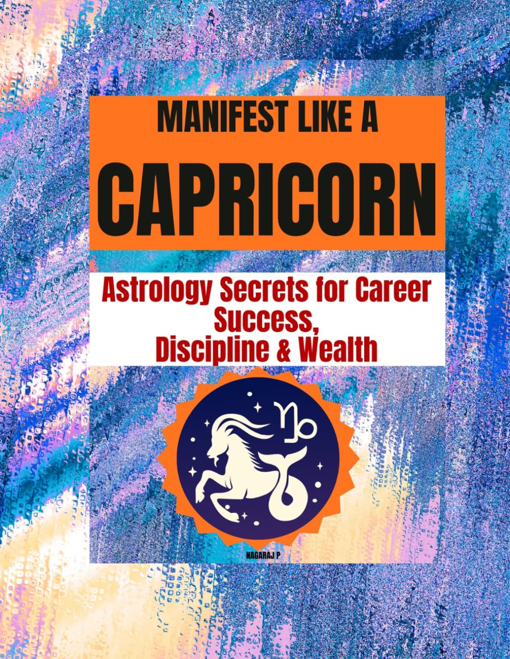 MANIFEST LIKE A CAPRICORN: Astrology Secrets for Career Success, Discipline & Wealth