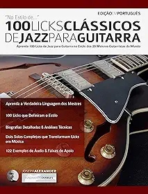 100 Licks Clássicos de Jazz Para Guitarra: Aprenda 100 Licks de Jazz na Guitarra no Estilo dos 20 Maiores Guitarristas do Mundo (licks de guitarra Livro 3)