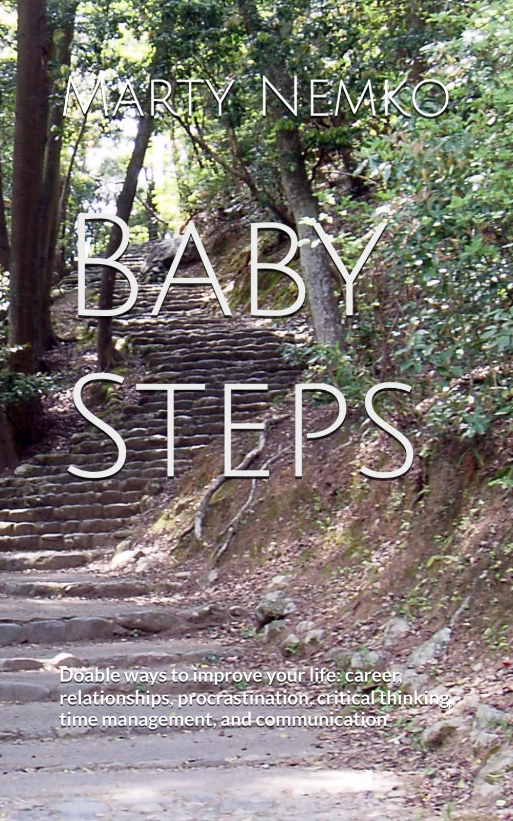 Baby Steps: Doable ways to improve your life: career, relationships, procrastination, critical thinking, time management, and communication