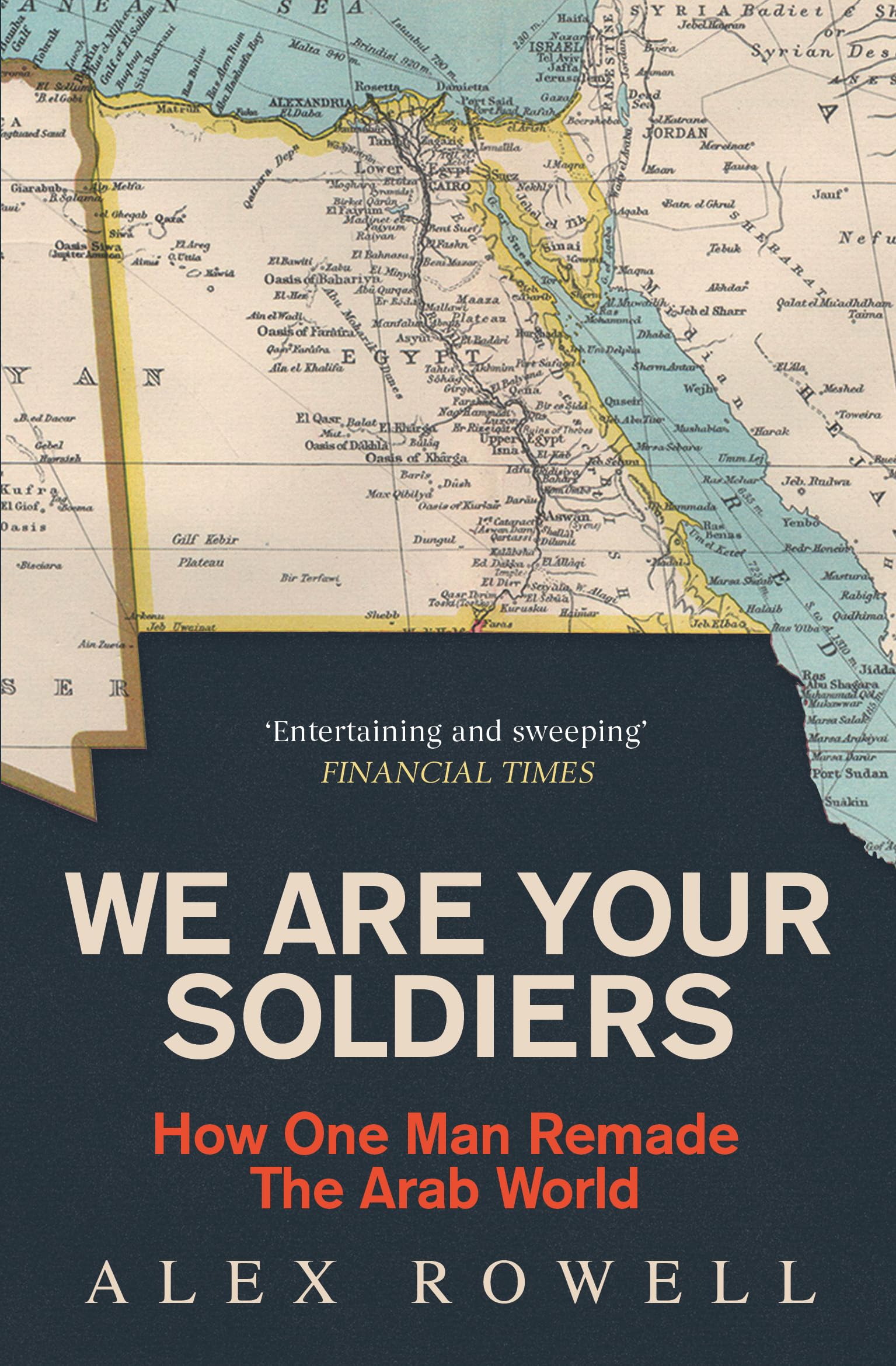We Are Your Soldiers : How One Man Remade the Arab World