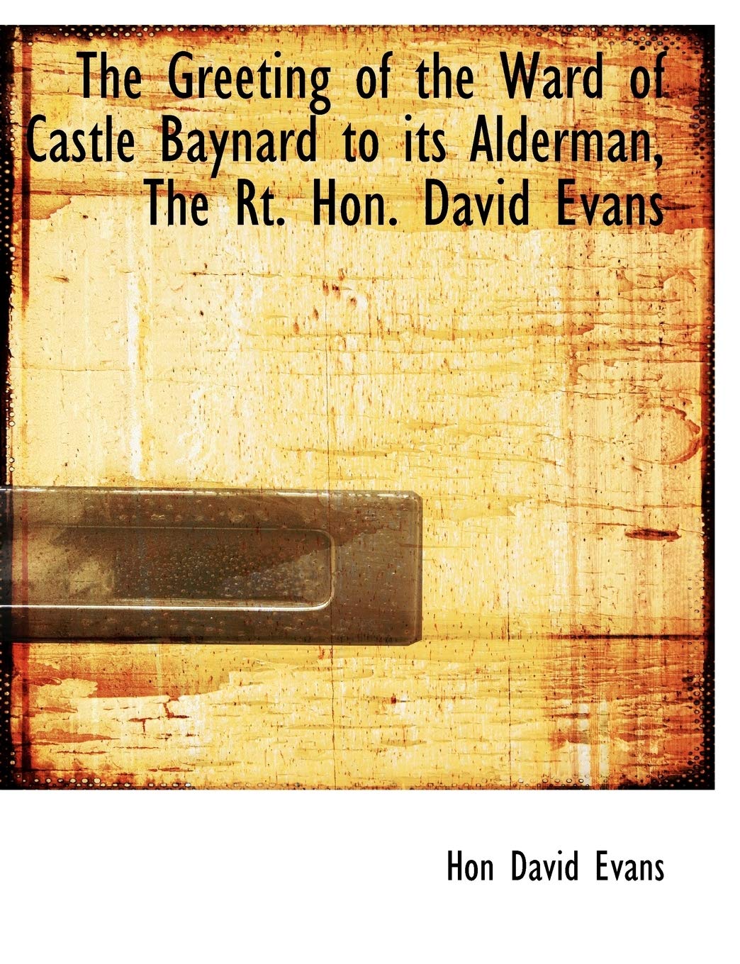 The Greeting of the Ward of Castle Baynard to Its Alderman, the Rt. Hon. David Evans