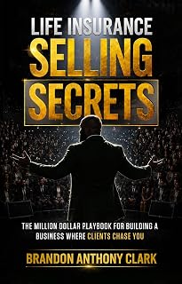 Life Insurance Selling Secrets: The Million Dollar Playbook for Building a Business Where Clients Chase You