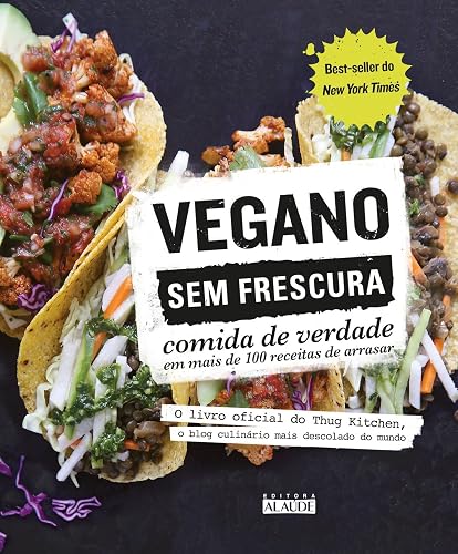 Vegano sem Frescura: Comida de Verdade em Mais de 100 Receitas de Arrasar