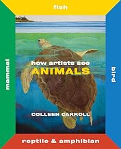 How Artists See Animals: Mammal, Fish, Bird, Reptile (How Artists See new series)