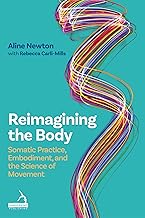 Reimagining the Body: Somatic Practice, Embodiment, and the Science of Movement