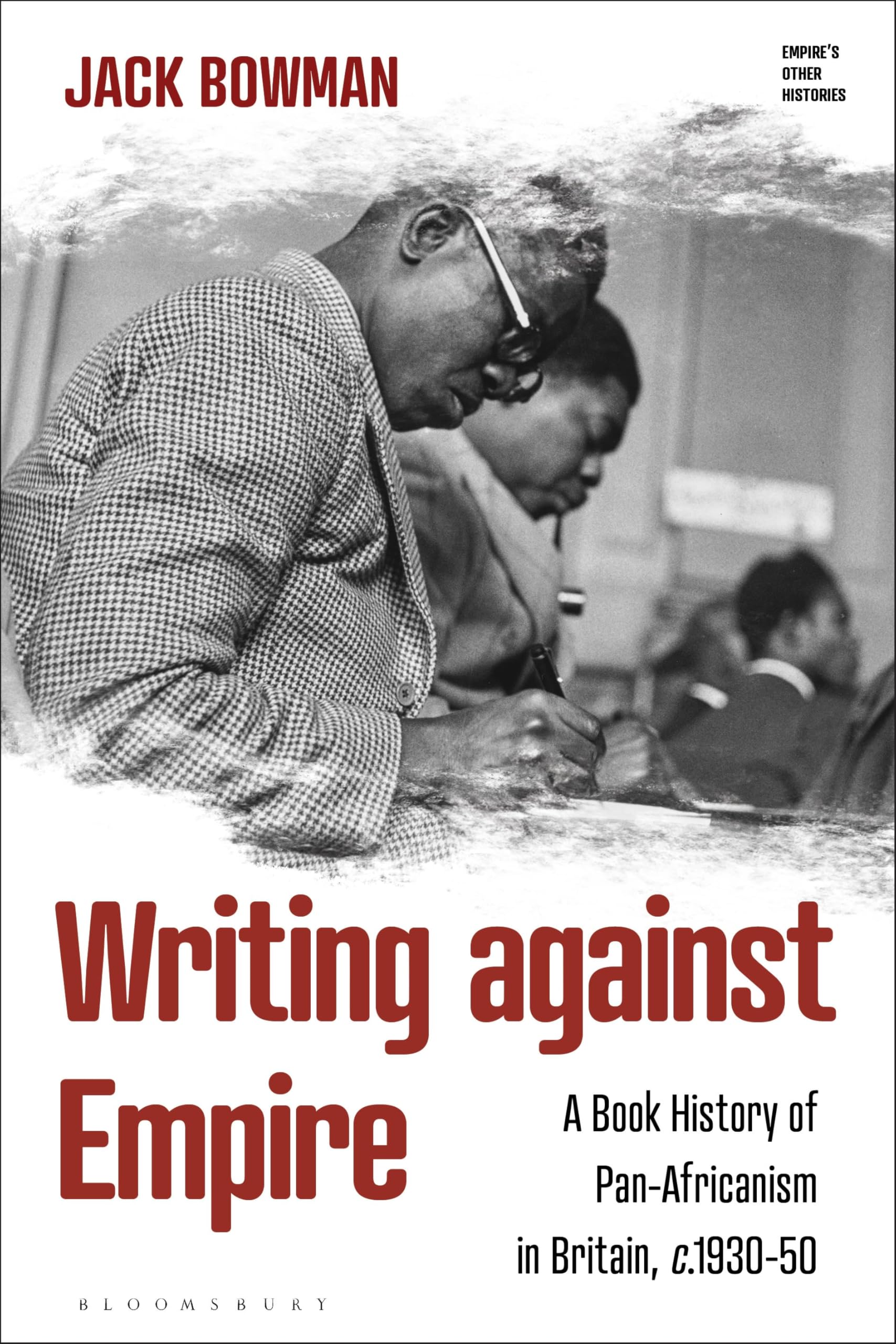 Writing against Empire: A Book History of Pan-Africanism in Britain, c.1930-50 (Empire’s Other Histories)