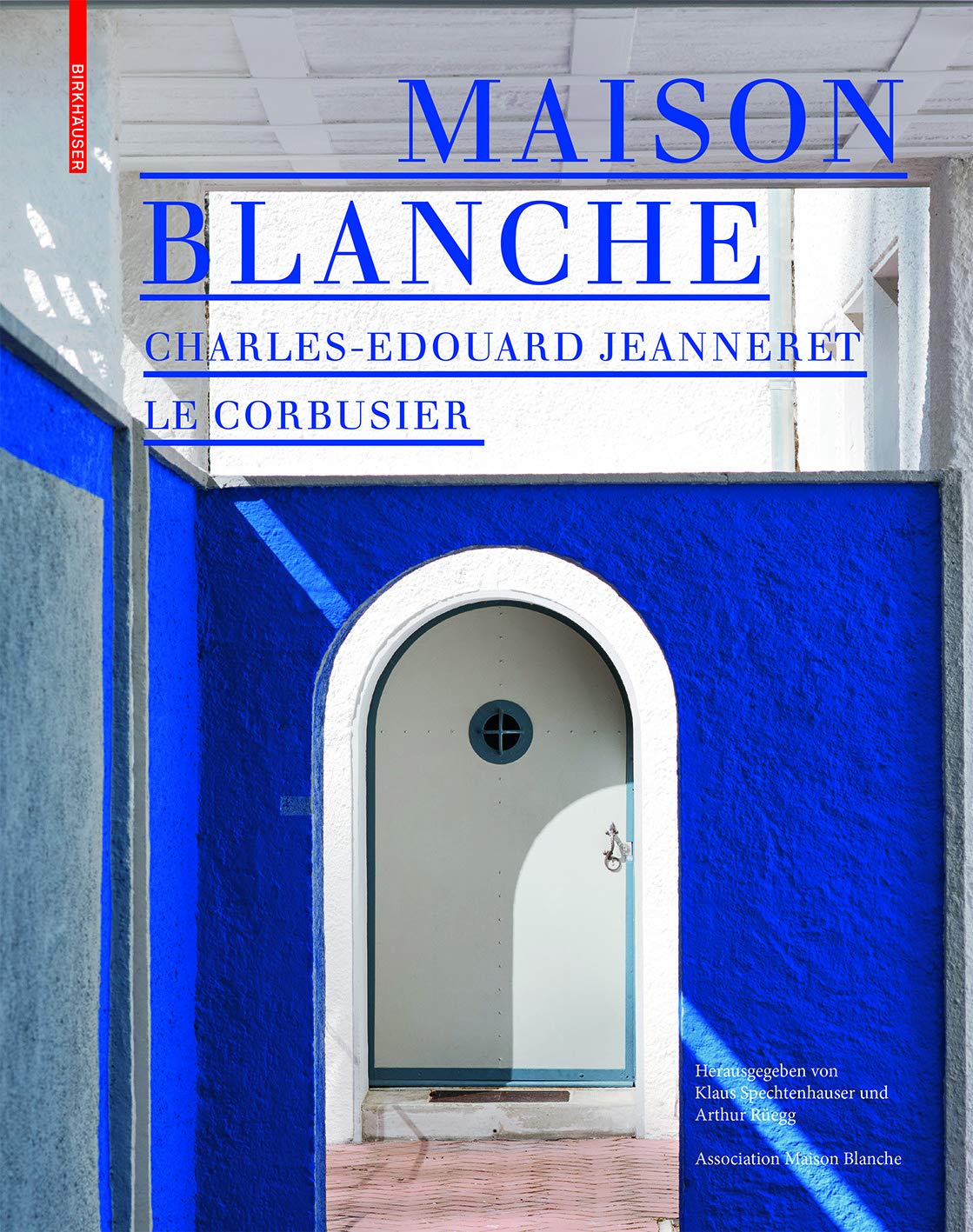 Maison Blanche – Charles-Edouard Jeanneret. Le Corbusier: Geschichte und Restaurierung der Villa Jeanneret-Perret 1912–2005