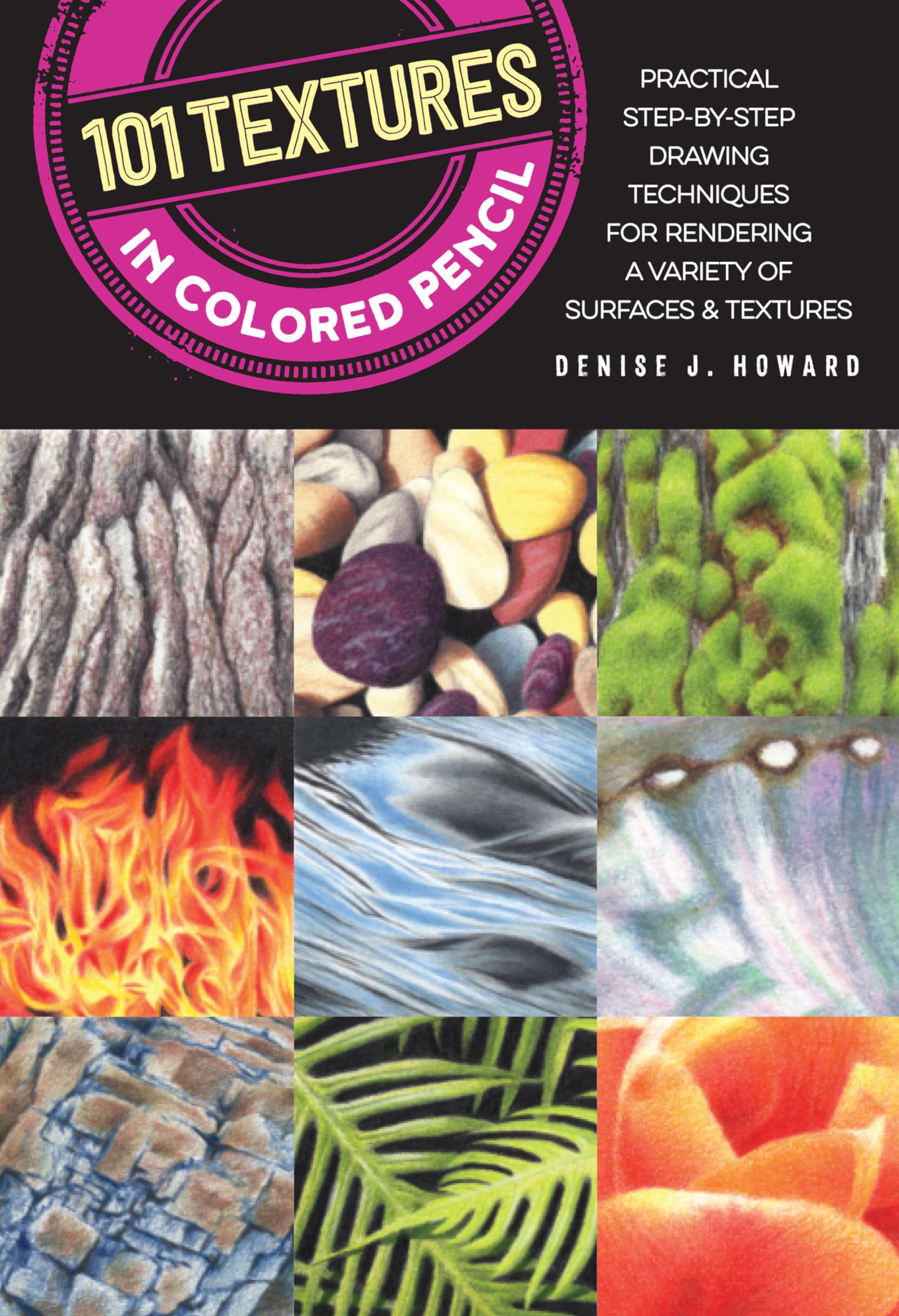 101 Textures in Colored Pencil: Practical Step-by-Step Drawing Techniques for Rendering a Variety of Surfaces & Textures Kindle Edition