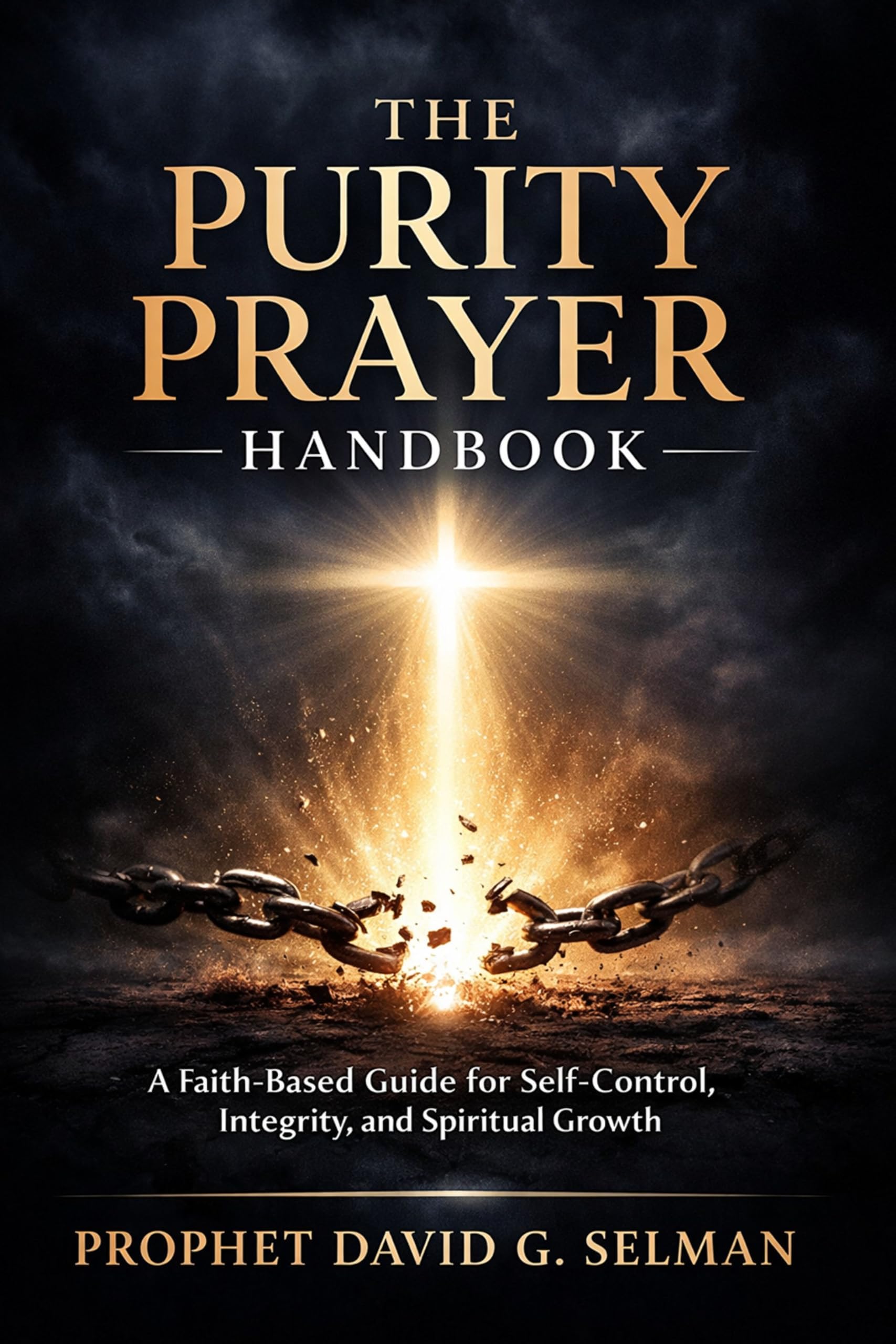 THE PURITY PRAYER HANDBOOK: A Faith Based Guide for Self Control, Integrity, and Spiritual Growth