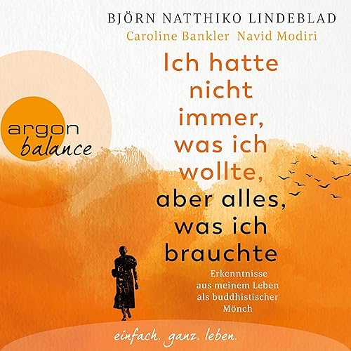 Ich hatte nicht immer, was ich wollte, aber alles, was ich brauchte: Erkenntnisse aus meinem Leben als buddhistischer Mönch