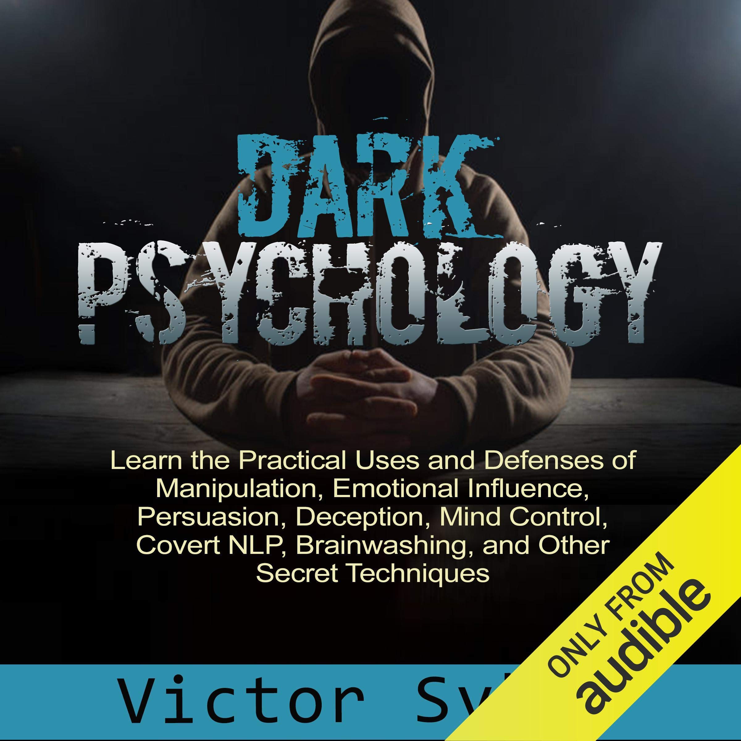 Cover art for Dark Psychology: Learn the Practical Uses and Defenses of Manipulation, Emotional Influence, Persuasion, Deception, Mind Control, Covert NlP, Brainwashing, and Other Secret Techniques