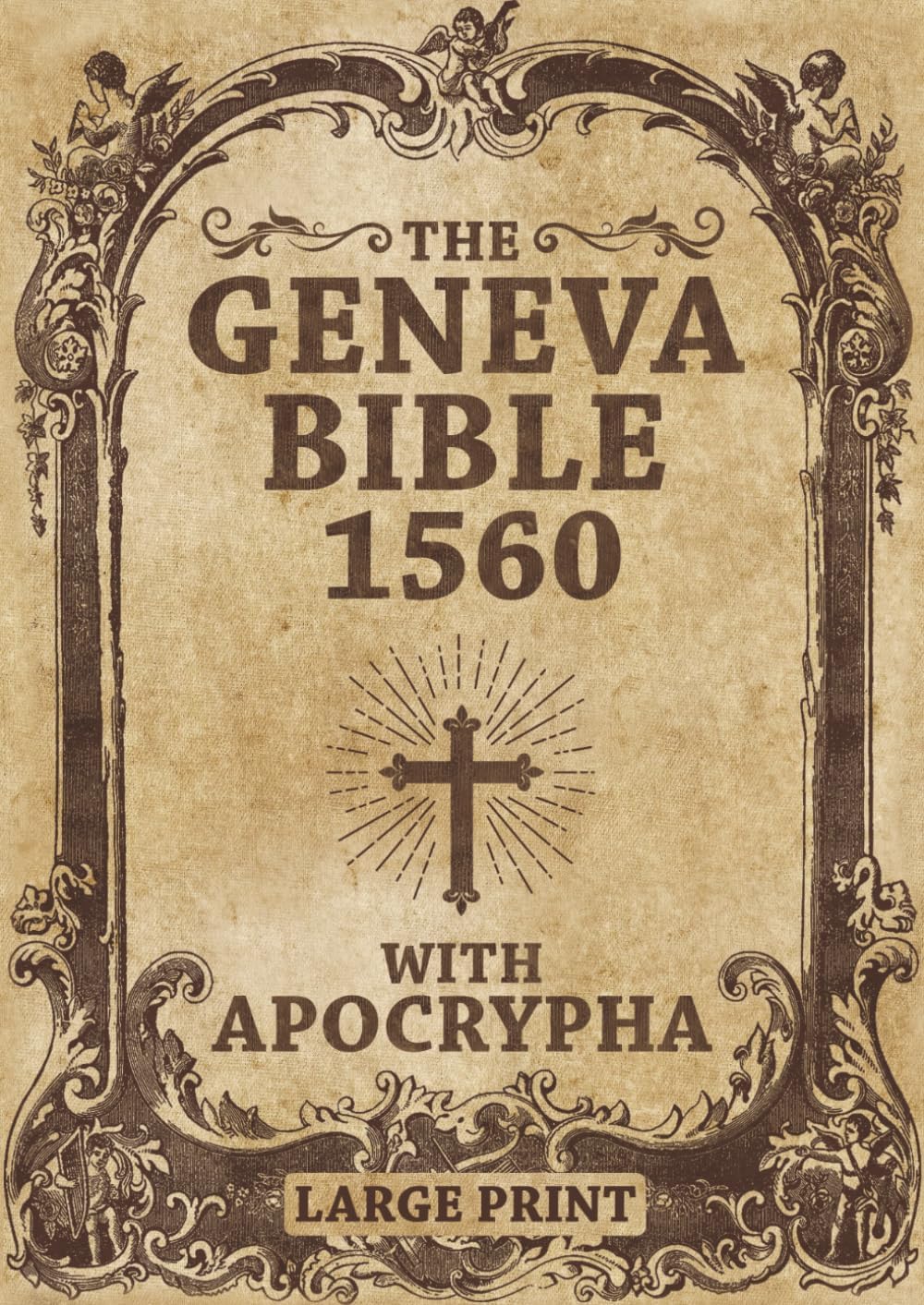 Geneva Bible 1560 edition With Apocrypha LARGE PRINT: Old and New Testament. Featuring the Complete collection of all Rejected Apocryphal Books, in the Original Orthography