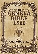 Geneva Bible 1560 edition With Apocrypha LARGE PRINT: Old and New Testament. Featuring the Complete collection of all Rejected Apocryphal Books, in the Original Orthography