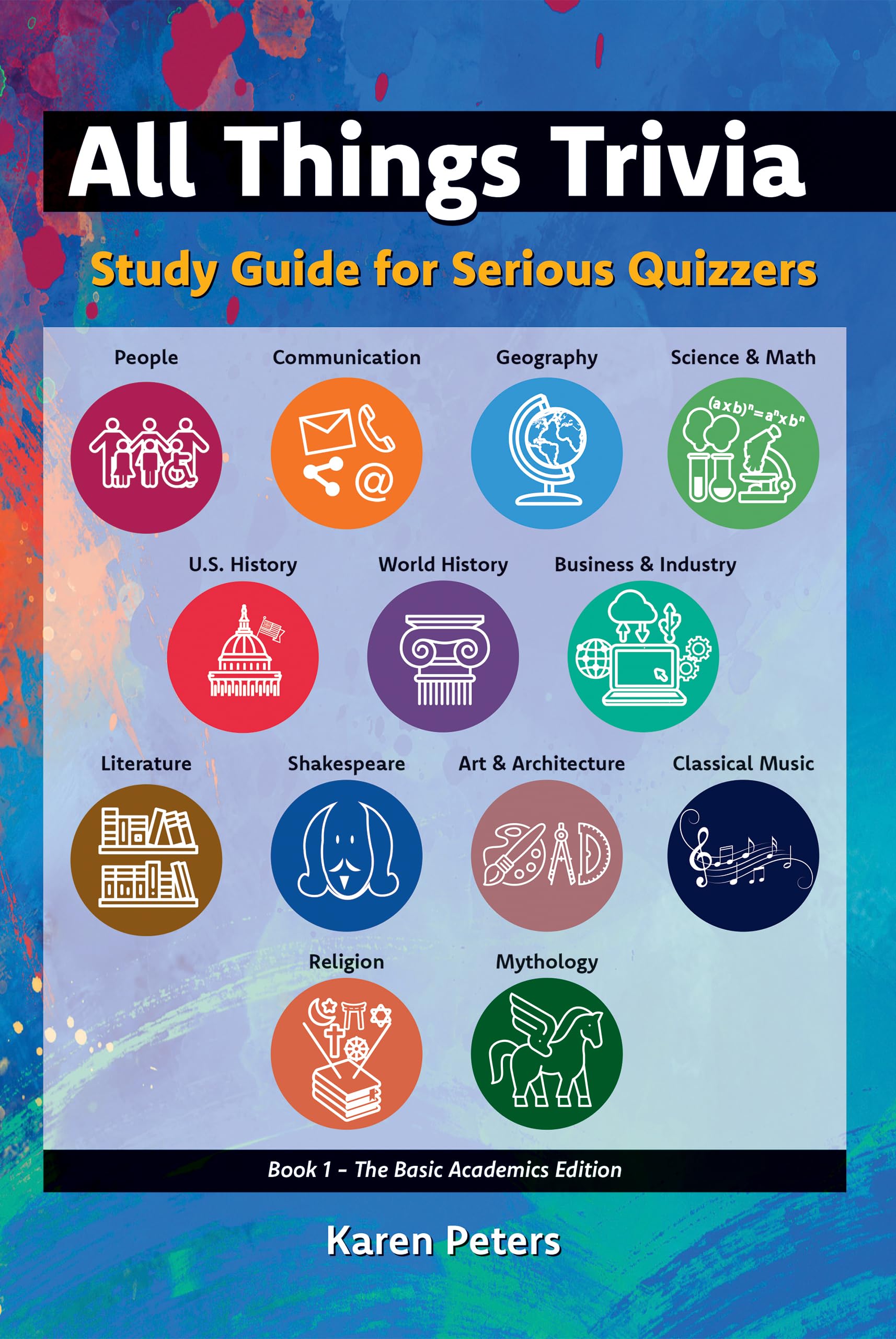 All Things Trivia - Study Guide for Serious Quizzers: Book 1 - The Basic Academics Edition