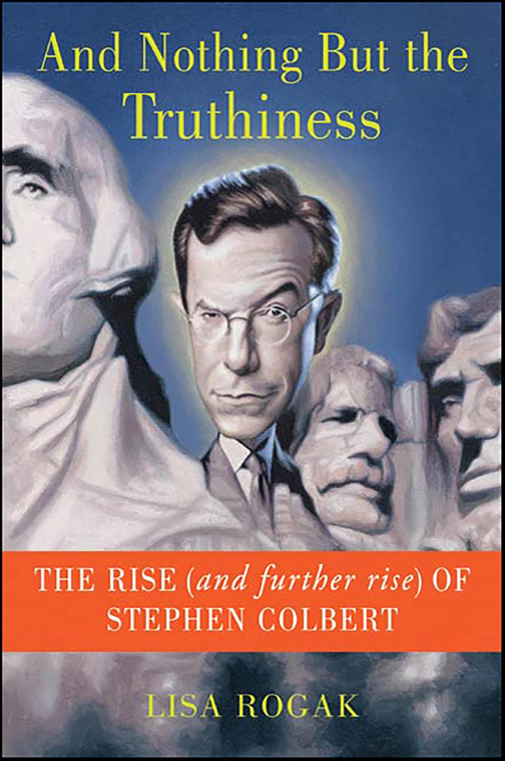 And Nothing But the Truthiness: The Rise (and Further Rise) of Stephen Colbert
