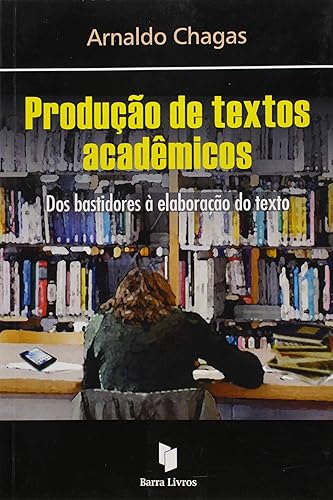Produção de Textos Acadêmicos. Dos Bastidores à Elaboração do Texto