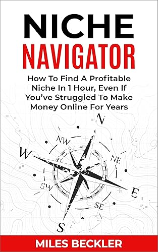 Niche Navigator How To Find A Profitable Niche In 1 Hour, Even If You've Struggled To Make Money Online For Years (The Internet Marketing Starter