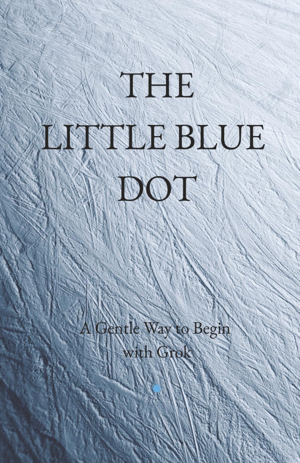 THE LITTLE BLUE DOT: A Gentle Way to Begin with Grok