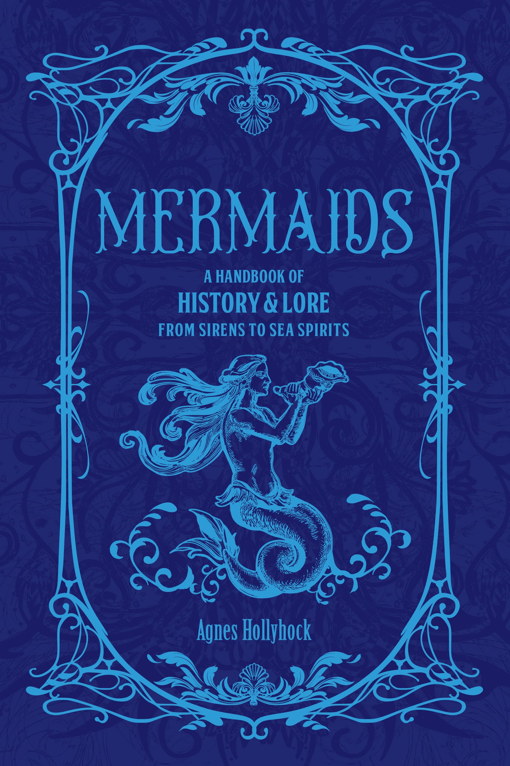 Mermaids: A Handbook of History & Lore from Sirens to Sea Spirits (Folklore Legends)