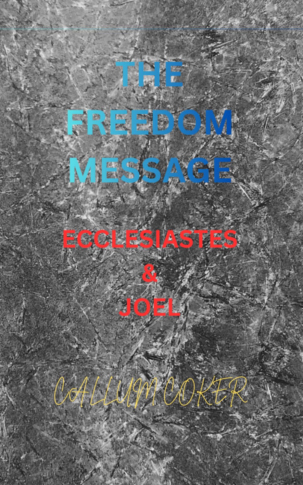 THE FREEDOM MESSAGE: ECCLESIASTES & JOEL