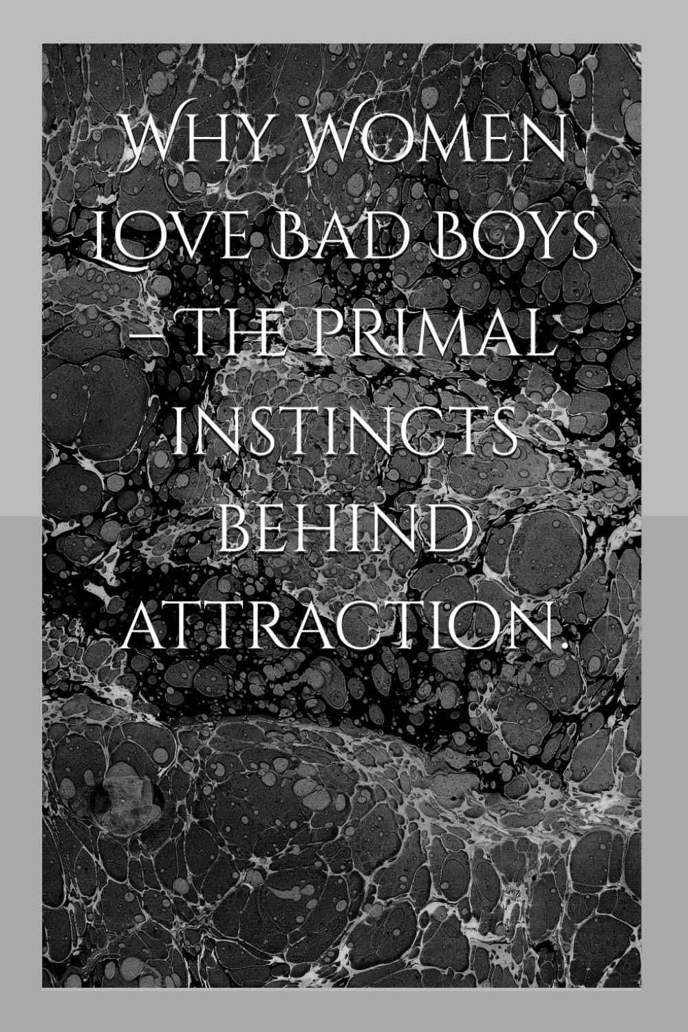 Why Women Love Bad Boys – The primal instincts behind attraction.: 1 (The Forbidden Laws of Power & Attraction)