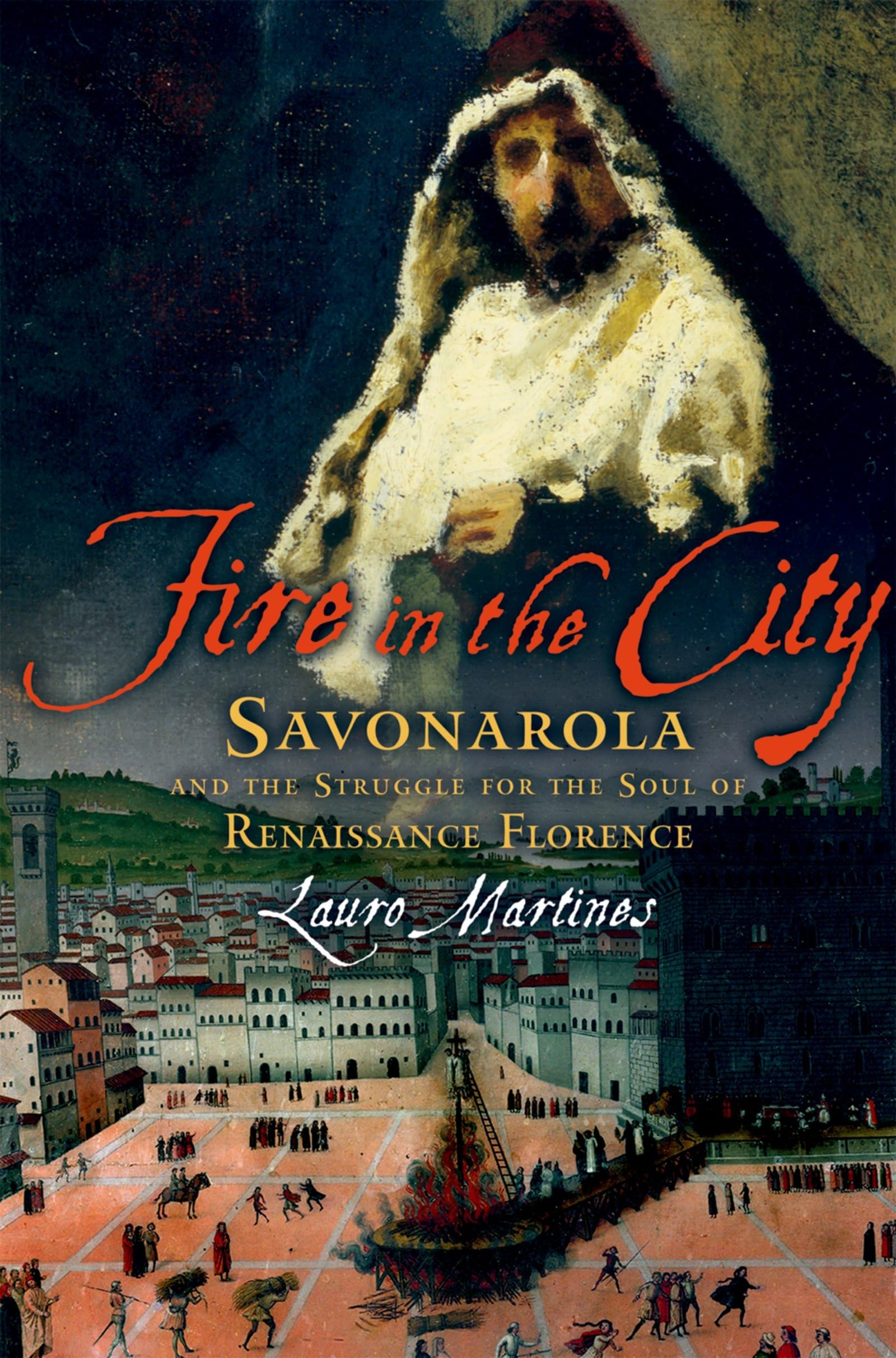 Oxford University Press Fire In The City:savonarola And The Struggle For The Soul Of Renaissance Florenc: Savonarola And The Struggle For The Soul Of Renaissance Florence