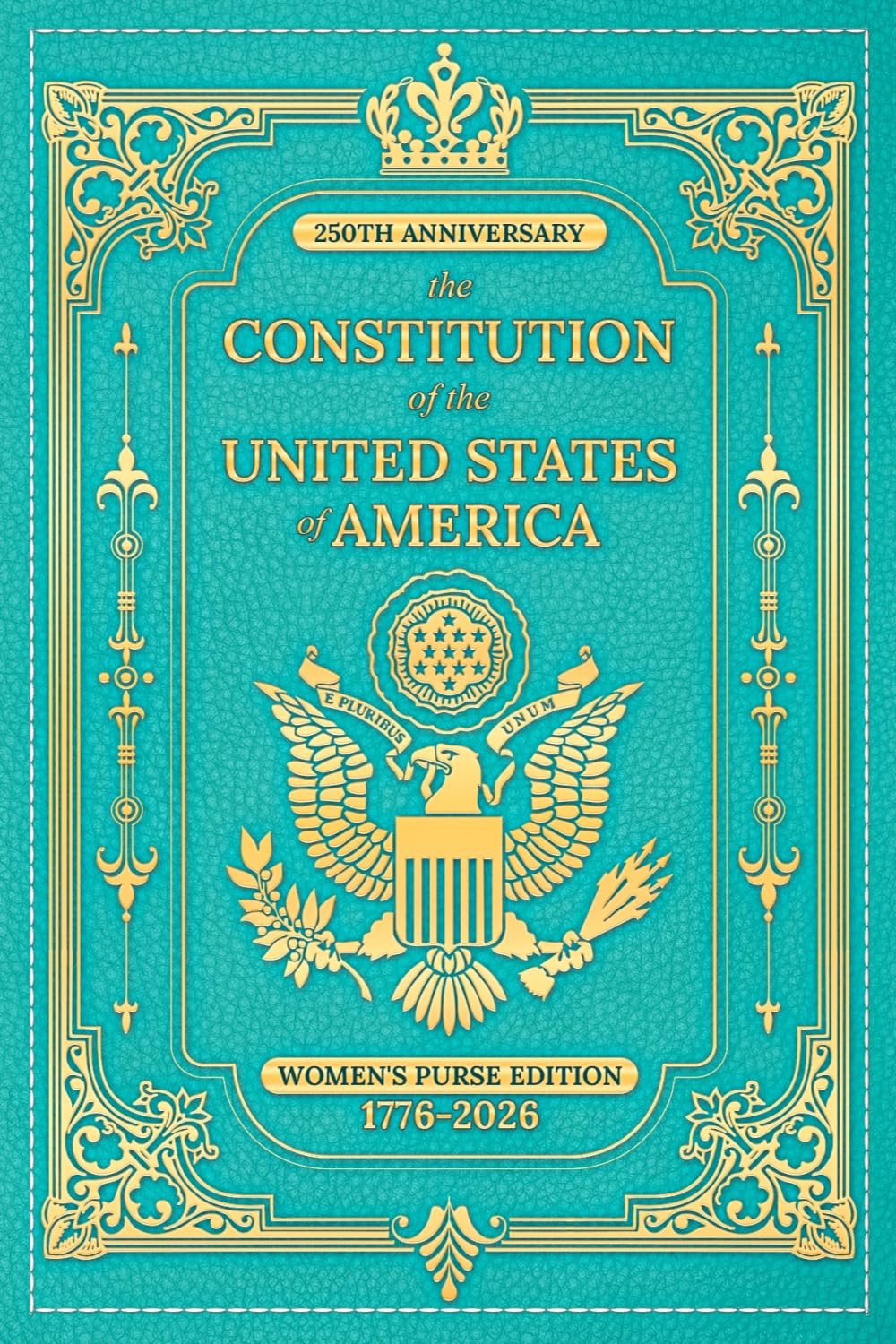 250th Anniversary - the Constitution of the United States of America: Women's Purse Edition, 1776-2026 (TURQUOISE) (Love & Legacy Constitution Series)