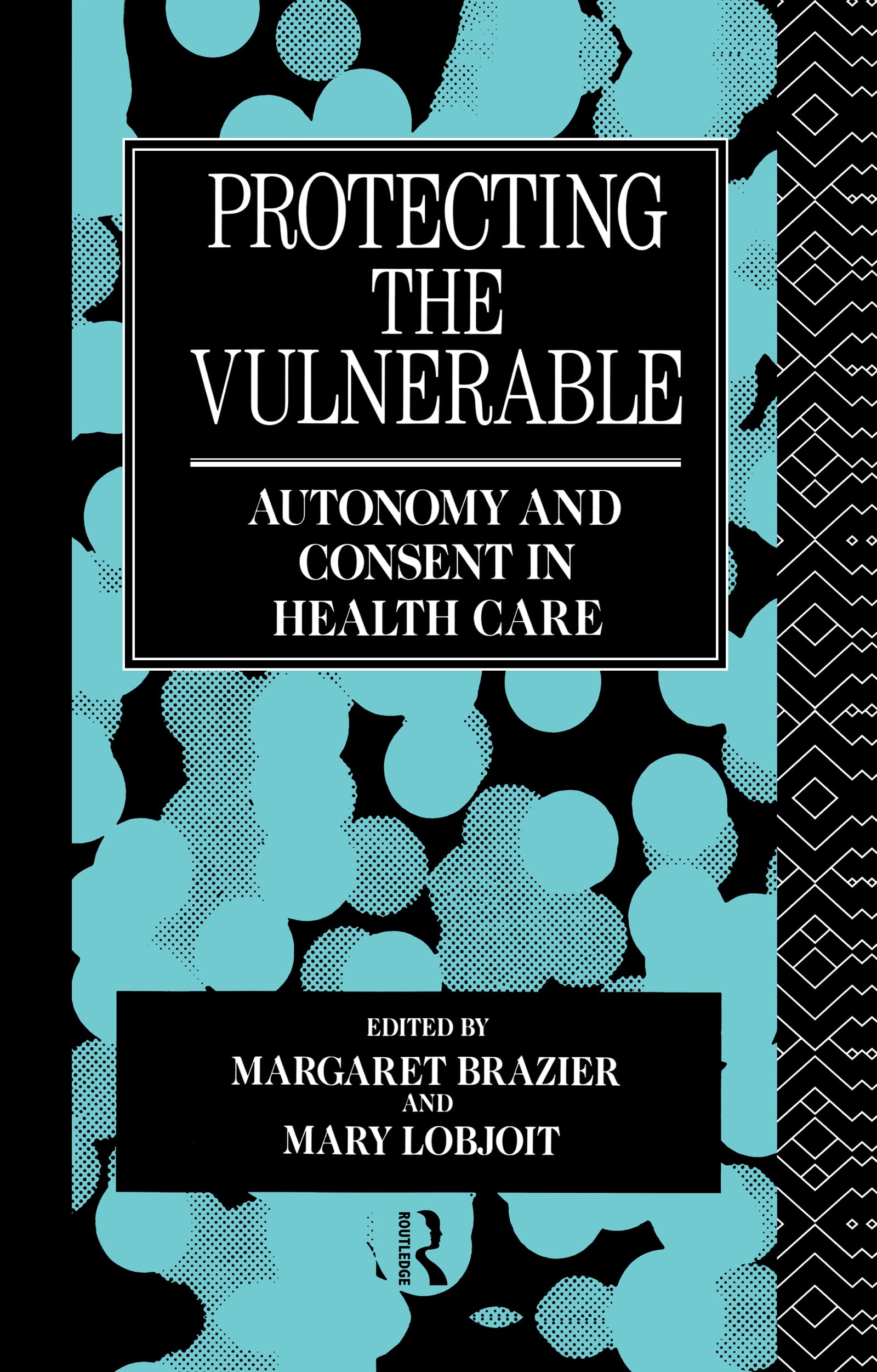 Protecting the Vulnerable: Autonomy and Consent in Health Care: 1 (Social Ethics and Policy)