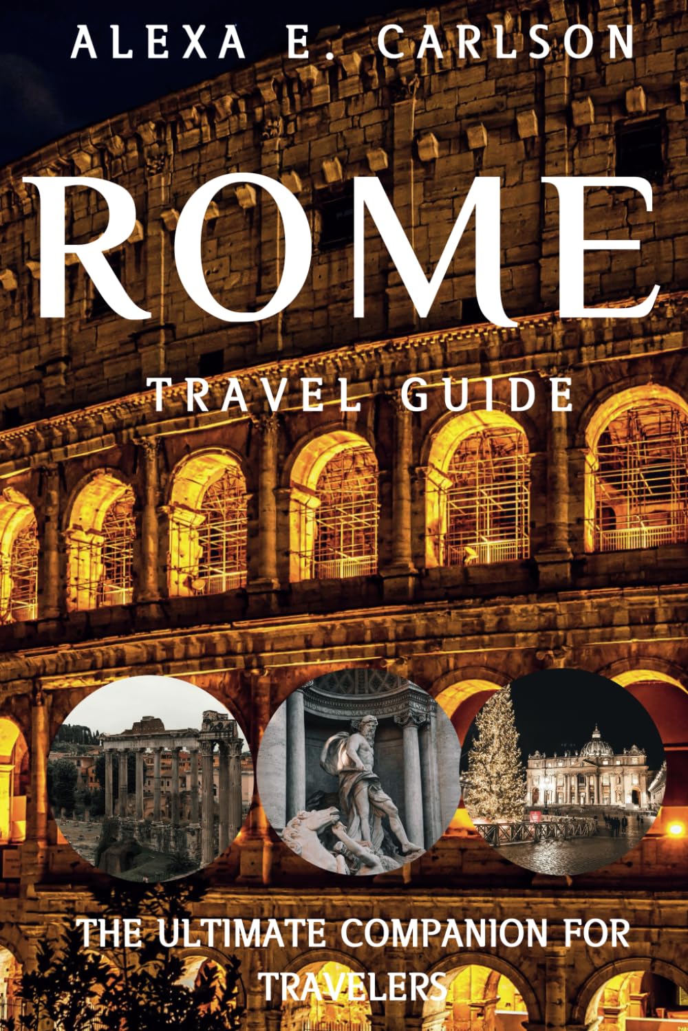 Rome Travel Guide:: The Ultimate Companion for Travelers