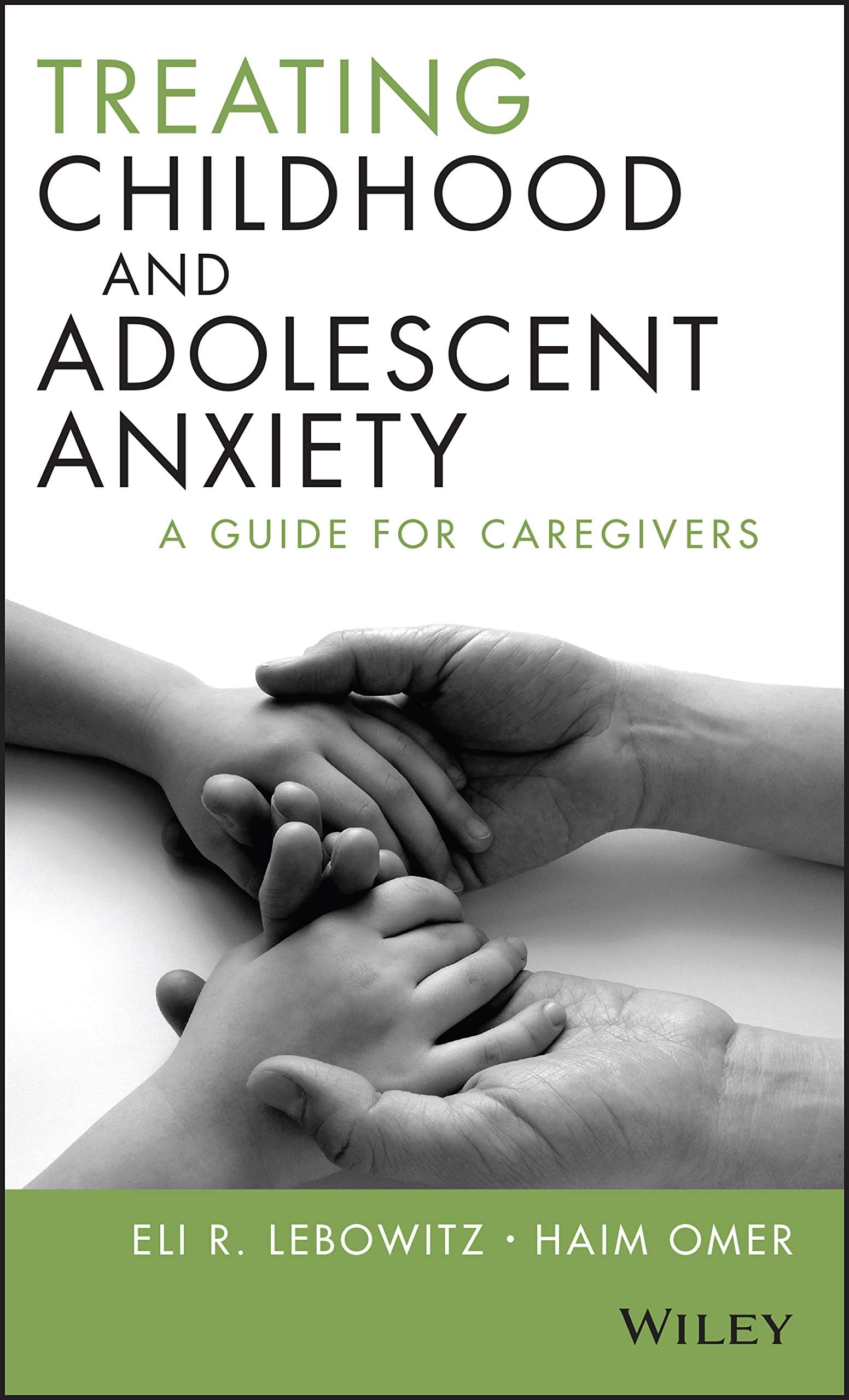 WILEY Treating Childhood and Adolescent Anxiety: A Guide for Caregivers