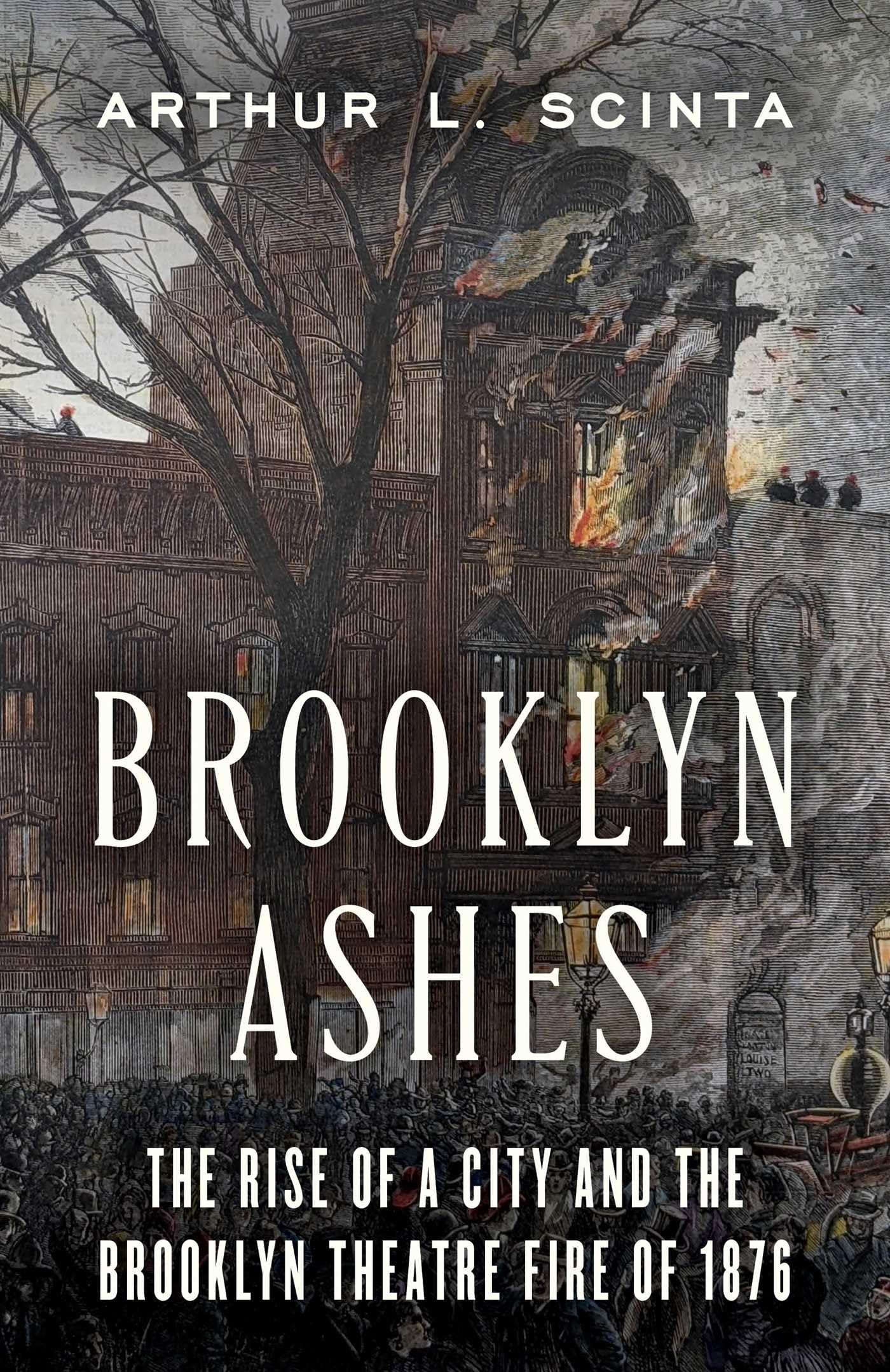 Brooklyn Ashes: The Rise of a City and the Brooklyn Theatre Fire of 1876